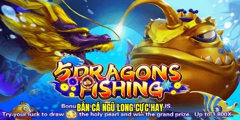 Bắn cá Ngũ Long cực hay