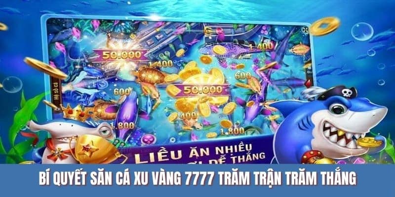 Bí quyết săn cá xu vàng 7777 trăm trận trăm thắng
