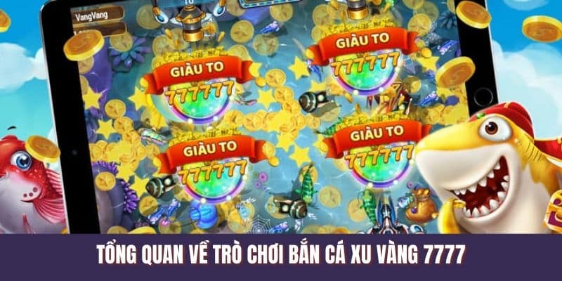 Tổng quan về trò chơi bắn cá xu vàng 7777