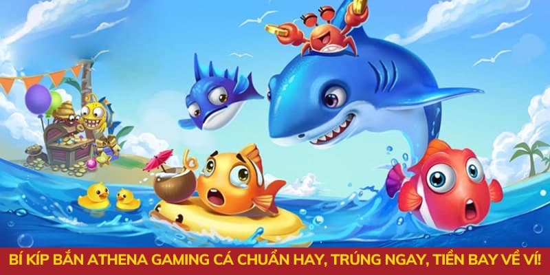 Bí kíp bắn Athena Gaming cá chuẩn hay, trúng ngay, tiền bay về ví!