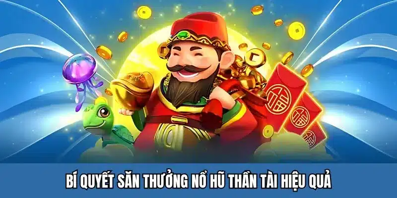 Bí quyết săn thưởng nổ hũ thần tài hiệu quả