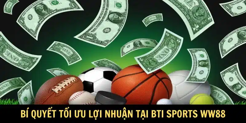 Bí quyết tối ưu lợi nhuận tại BTI Sports WW88