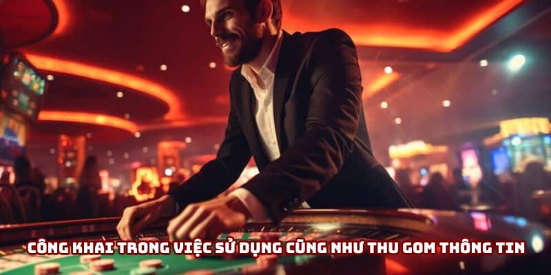 Công khai trong việc sử dụng cũng như thu gom thông tin từ người chơi