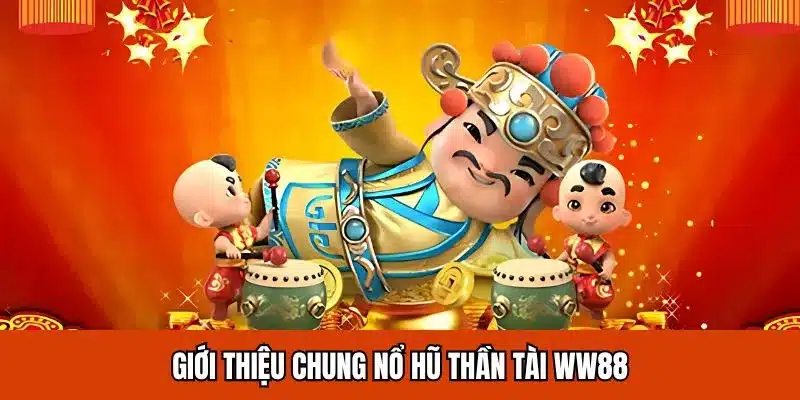 Giới thiệu chung nổ hũ thần tài WW88