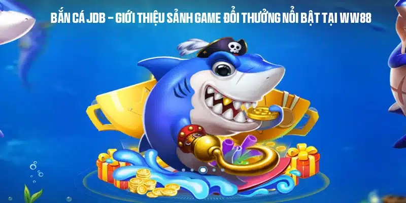 Bắn cá JDB - Giới thiệu sảnh game đổi thưởng nổi bật tại WW88