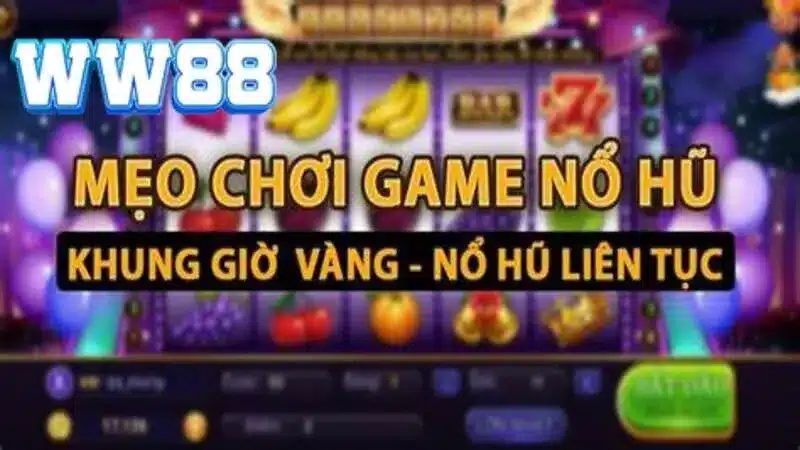 Kinh nghiệm tham gia nổ hũ ww88 cơ hội thắng luôn cao