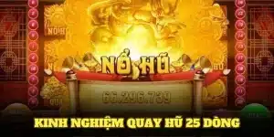 kinh nghiệm quay hũ 25 dòng