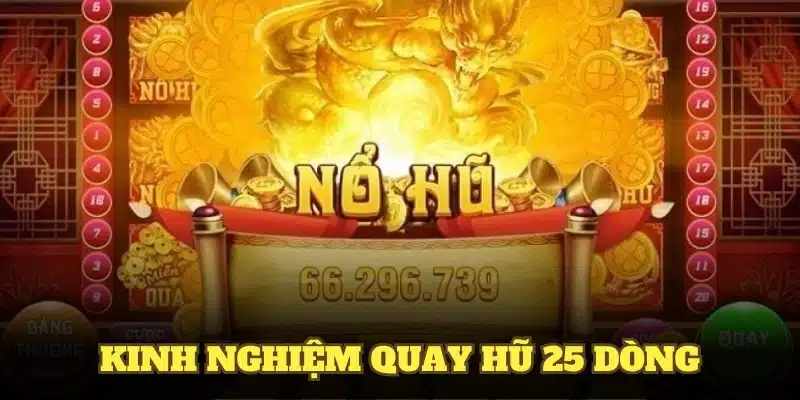 kinh nghiệm quay hũ 25 dòng