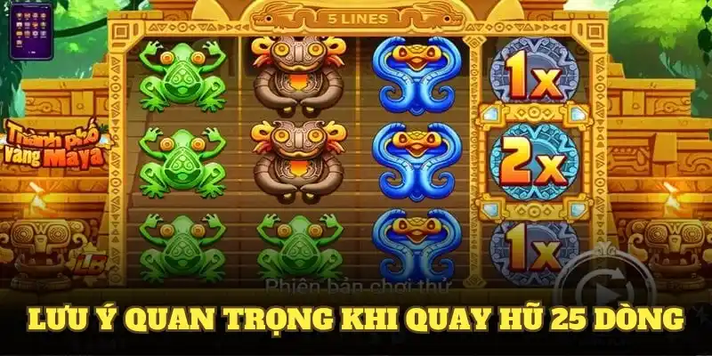 Những lưu ý quan trọng khi để giúp bạn quay hũ 25 dòng