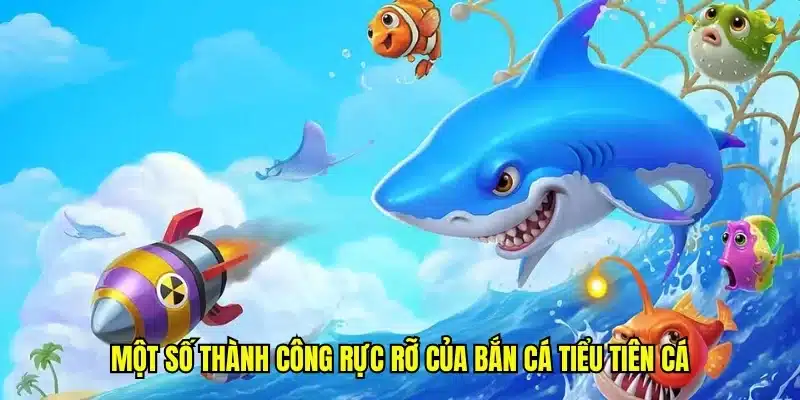 Một số thành công rực rỡ của bắn cá tiểu tiên cá