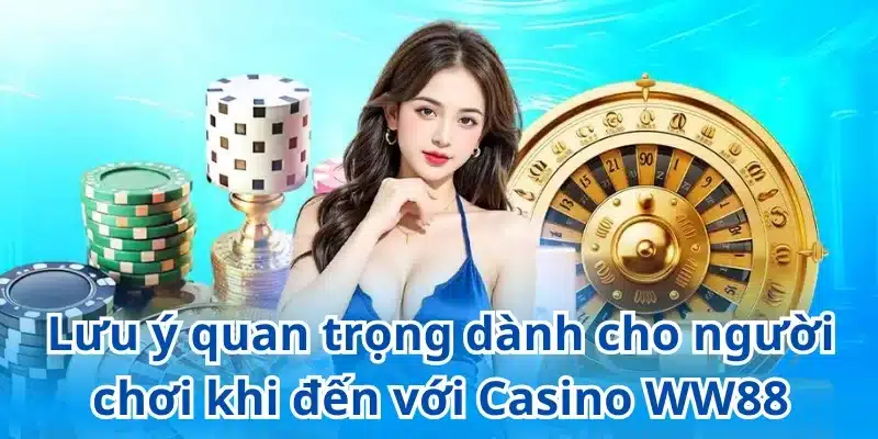 Những lưu ý cần biết dành cho bạn khi đến với WW88