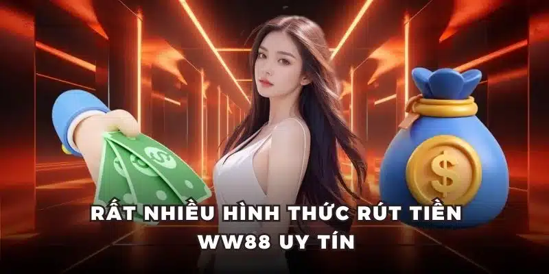 Rất nhiều hình thức rút tiền WW88 uy tín