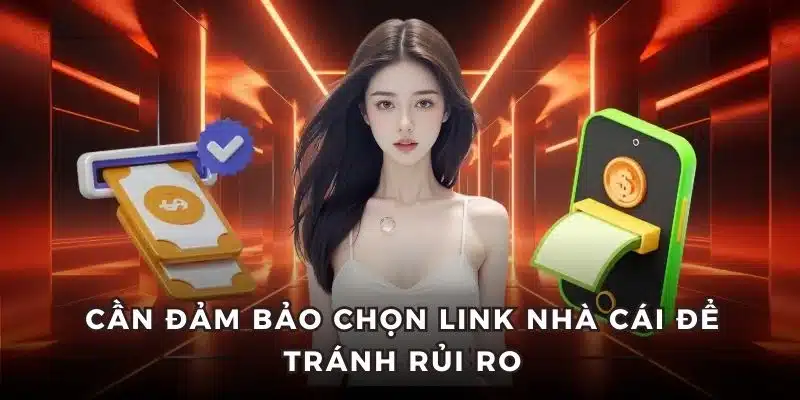 Cần đảm bảo chọn link nhà cái để tránh rủi ro