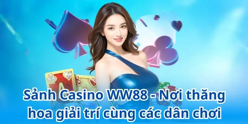 Sảnh Casino WW88 - Nơi thăng hoa giải trí cùng các dân chơi
