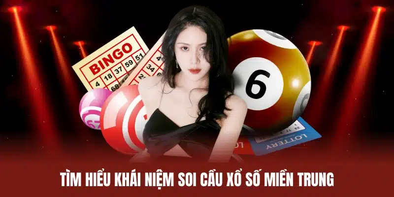Tìm hiểu tổng quan về khái niệm soi cầu xổ số miền Trung