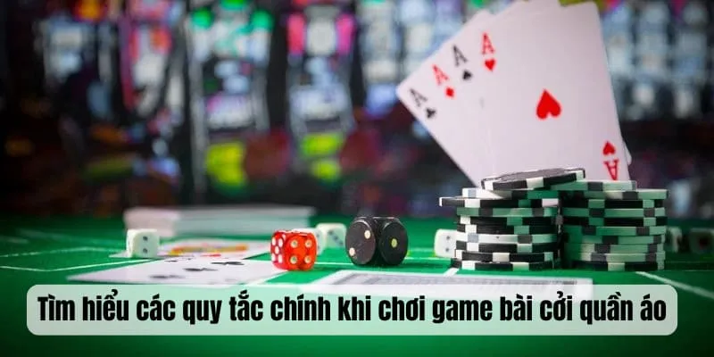 Tìm hiểu các quy tắc chính khi chơi game bài cởi quần áo