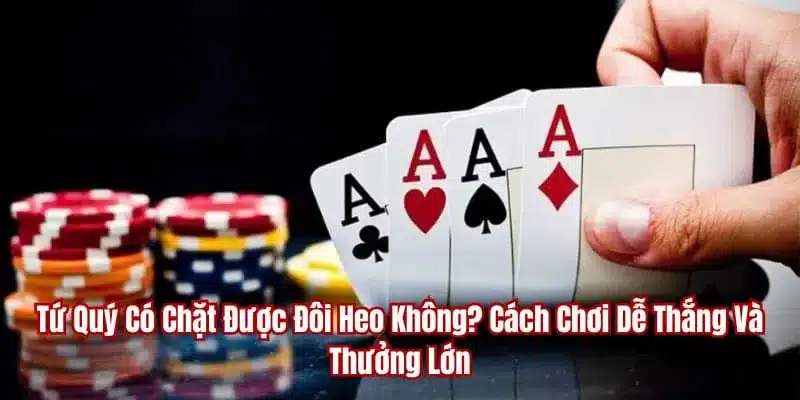 tứ quý có chặt được đôi heo không
