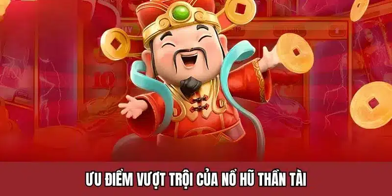 Ưu điểm vượt trội của nổ hũ thần tài