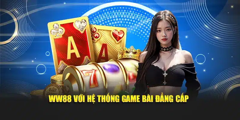 WW88 với hệ thống game bài đẳng cấp